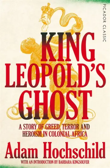 Adam Hochschild - King Leopold's Ghost. A Story of Greed, Terror and Heroism in Colonial Africa Adam Hochschild - King Leopold's Ghost. A Story of Greed, Terror and Heroism in Colonial Africa обложка книги