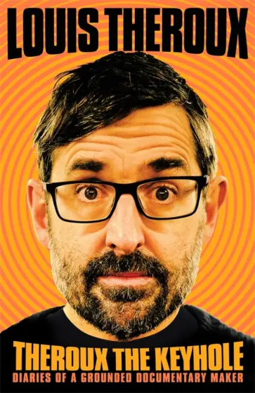 Louis Theroux - Theroux The Keyhole. Diaries of a grounded documentary maker обложка книги