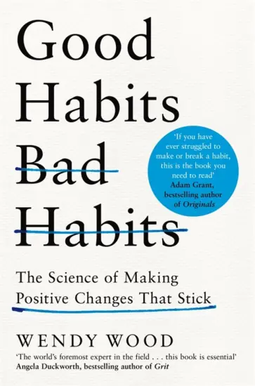 Wendy Wood - Good Habits, Bad Habits. The Science of Making Positive Changes That Stick обложка книги