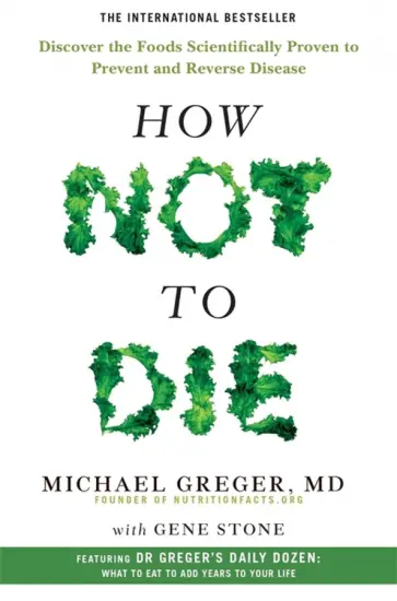 Greger, Stone - How Not to Die. Discover the foods scientifically proven to prevent and reverse disease обложка книги