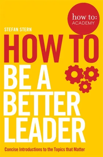 Stefan Stern - How to Be a Better Leader Stefan Stern - How to Be a Better Leader обложка книги