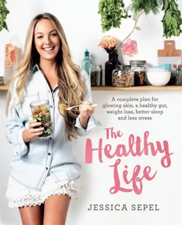 Jessica Sepel - The Healthy Life. A complete plan for glowing skin, a healthy gut, weight loss, better sleep Jessica Sepel - The Healthy Life. A complete plan for glowing skin, a healthy gut, weight loss, better sleep обложка книги