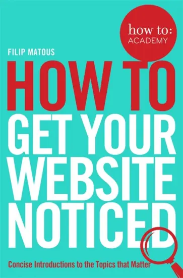 Filip Matous - How To Get Your Website Noticed Filip Matous - How To Get Your Website Noticed обложка книги