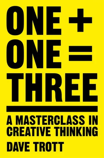 Dave Trott - One Plus One Equals Three. A Masterclass in Creative Thinking обложка книги