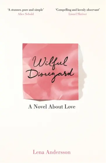 Lena Andersson - Wilful Disregard. A Novel About Love обложка книги