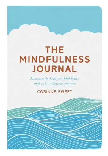 Sweet, Mihotich - The Mindfulness Journal. Exercises to help you find peace and calm wherever you are обложка книги