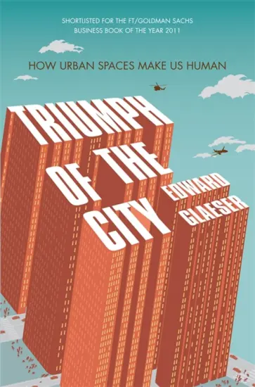 Edward Glaeser - Triumph of the City. How Urban Spaces Make Us Human Edward Glaeser - Triumph of the City. How Urban Spaces Make Us Human обложка книги