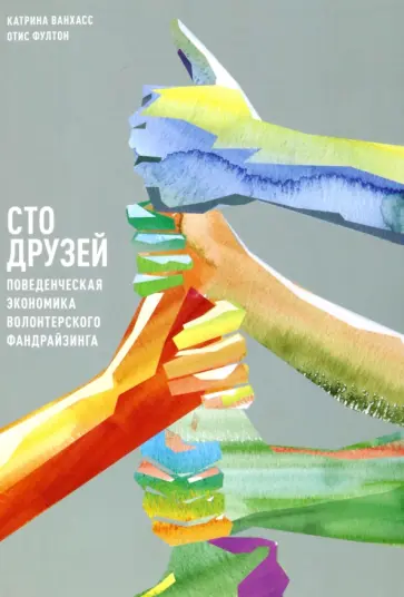 Ванхасс, Фултон - Сто друзей. Поведенческая экономика волонтерского фандрайзинга Ванхасс, Фултон - Сто друзей. Поведенческая экономика волонтерского фандрайзинга обложка книги