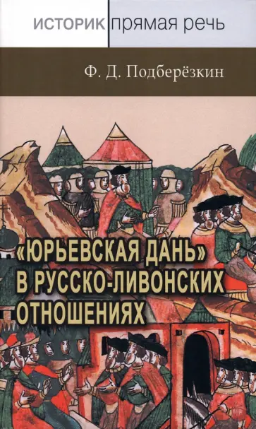 Филипп Подберезкин - «Юрьевская дань» в русско-ливонских отношениях. XIII – середина XVI в. обложка книги