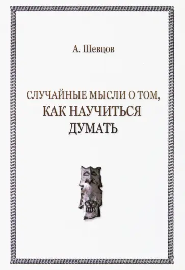 Александр Шевцов - Случайные мысли о том, как научиться думать обложка книги