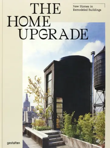The Home Upgrade. New Homes in Remodeled Buildings обложка книги