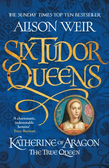 Alison Weir - Six Tudor Queens. Katherine of Aragon, The True Queen обложка книги