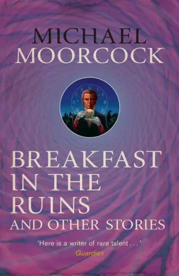 Michael Moorcock - Breakfast in the Ruins and Other Stories обложка книги