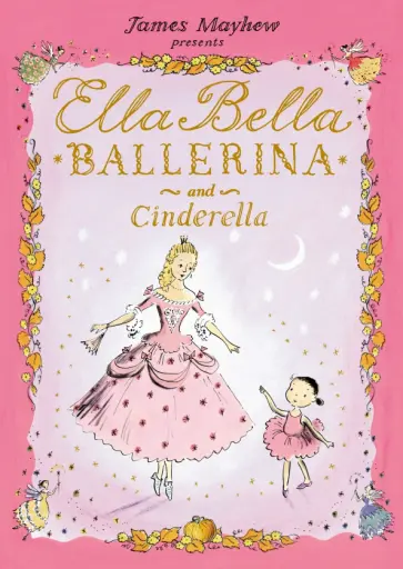 James Mayhew - Ella Bella Ballerina and Cinderella обложка книги