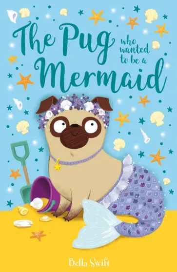 Bella Swift - The Pug Who Wanted to Be a Mermaid обложка книги