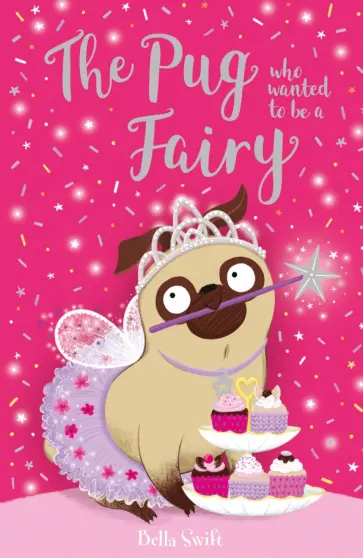 Bella Swift - The Pug Who Wanted to Be a Fairy обложка книги