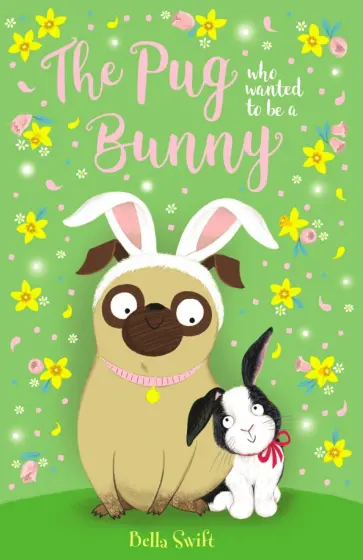 Bella Swift - The Pug Who Wanted to Be a Bunny обложка книги