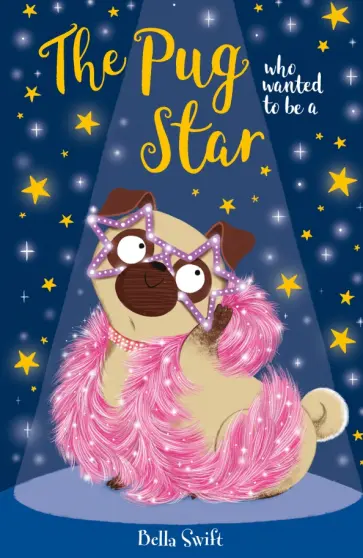 Bella Swift - The Pug Who Wanted to Be a Star обложка книги