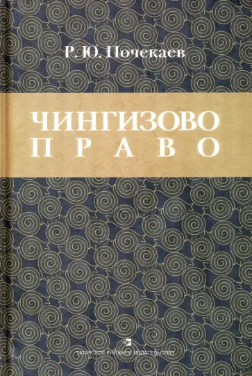 Роман Почекаев - Чингизово право. Правовое наследие Монгольской империи в тюрко-татарских ханствах и государствах обложка книги