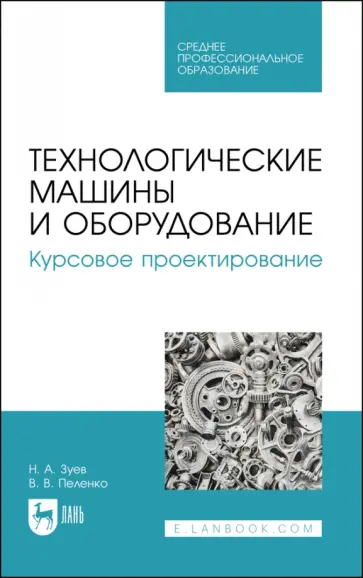 Зуев, Пеленко - Технологические машины и оборудование. Курсовое проектирование. Учебное пособие для СПО Зуев, Пеленко - Технологические машины и оборудование. Курсовое проектирование. Учебное пособие для СПО обложка книги