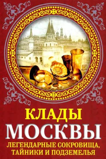 Ирина Сергиевская - Клады Москвы. Легендарные сокровища, тайники и подземелья Ирина Сергиевская - Клады Москвы. Легендарные сокровища, тайники и подземелья обложка книги