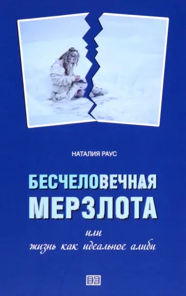 Наталия Раус - Бесчеловечная мерзлота, или жизнь как идеальное алиби Наталия Раус - Бесчеловечная мерзлота, или жизнь как идеальное алиби обложка книги