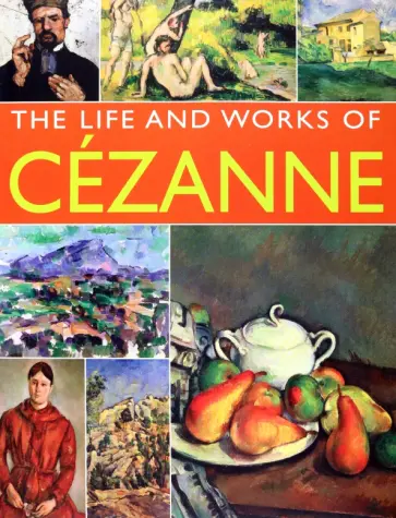 Susie Hodge - The Life and Works of Cezanne Susie Hodge - The Life and Works of Cezanne обложка книги