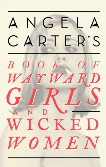 Angela Carter - Angela Carter's Book Of Wayward Girls And Wicked Women Angela Carter - Angela Carter's Book Of Wayward Girls And Wicked Women обложка книги