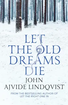Lindqvist Ajvide - Let the Old Dreams Die обложка книги