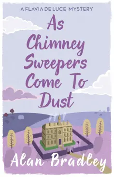 Alan Bradley - As Chimney Sweepers Come To Dust обложка книги