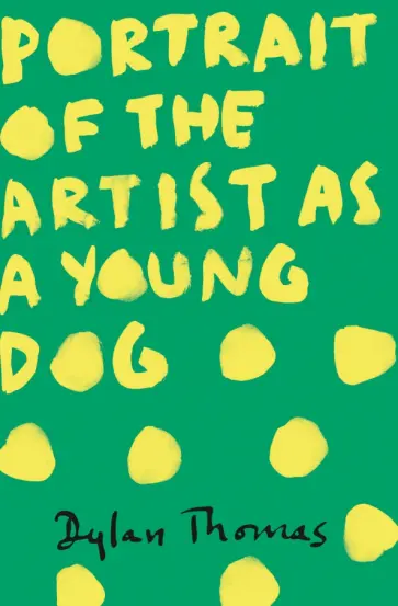 Dylan Thomas - Portrait Of The Artist As A Young Dog обложка книги