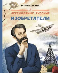 Татьяна Попова - Легендарные русские изобретатели Татьяна Попова - Легендарные русские изобретатели обложка книги