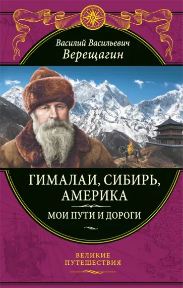 Василий Верещагин - Гималаи, Сибирь, Америка. Мои пути и дороги. Очерки, наброски, воспоминания обложка книги