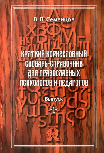 Василий Семенцов - Краткий корнесловный словарь справочник для православных психологов и педагогов. Выпуск 1 обложка книги
