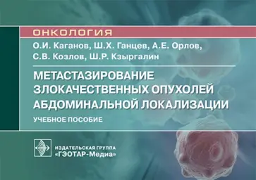 Каганов, Ганцев - Метастазирование злокачественных опухолей абдоминальной локализации. Учебное пособие Каганов, Ганцев - Метастазирование злокачественных опухолей абдоминальной локализации. Учебное пособие обложка книги