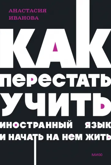 Анастасия Иванова - Как перестать учить иностранный язык и начать на нем жить Анастасия Иванова - Как перестать учить иностранный язык и начать на нем жить обложка книги