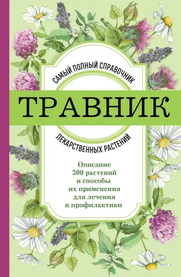 Травник. Самый полный справочник лекарственных растений. Описание 300 растений Травник. Самый полный справочник лекарственных растений. Описание 300 растений обложка книги