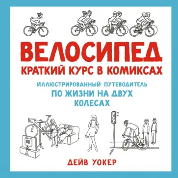 Дейв Уокер - Велосипед. Краткий курс в комиксах. Иллюстрированный путеводитель по жизни на двух колесах обложка книги