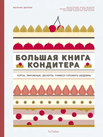 Мелани Дюпюи - Большая книга кондитера. Торты, пирожные, десерты. Учимся готовить шедевры обложка книги