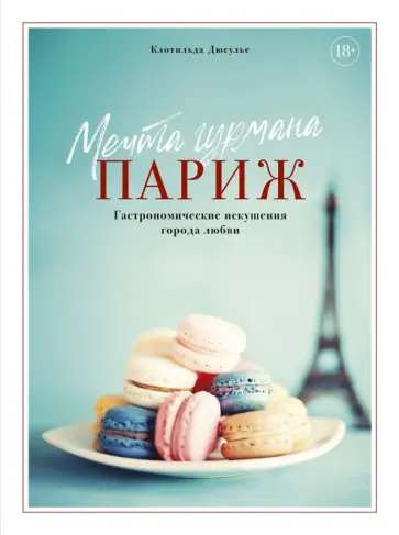 Клотильда Дюсулье - Мечта гурмана. Париж. Гастрономические искушения города любви Клотильда Дюсулье - Мечта гурмана. Париж. Гастрономические искушения города любви обложка книги