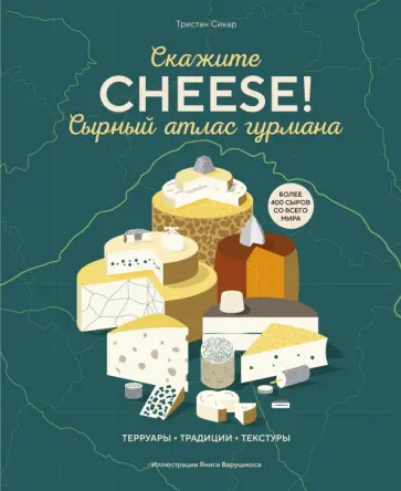 Тристан Сикар - Сырный атлас гурмана. Скажите "Cheese!" Тристан Сикар - Сырный атлас гурмана. Скажите "Cheese!" обложка книги