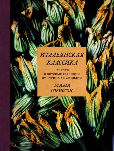 Мими Ториссон - Итальянская классика. Рецепты и вкусные традиции от Турина до Сицилии обложка книги