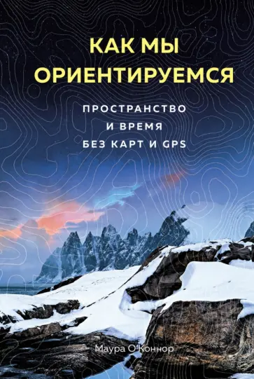 Маура О`Коннор - Как мы ориентируемся. Пространство и время без карт и GPS обложка книги