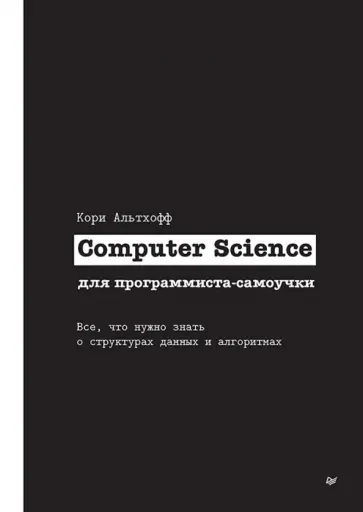 Кори Альтхофф - Computer Science для программиста-самоучки. Все что нужно знать о структурах данных и алгоритмах Кори Альтхофф - Computer Science для программиста-самоучки. Все что нужно знать о структурах данных и алгоритмах обложка книги
