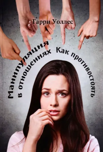 Гарри Уоллес - Манипуляция в отношениях. Как противостоять Гарри Уоллес - Манипуляция в отношениях. Как противостоять обложка книги