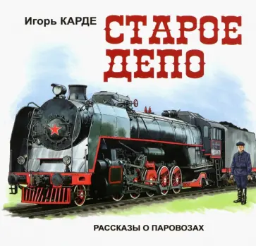 Игорь Карде - Старое депо. Рассказы о паровозах обложка книги