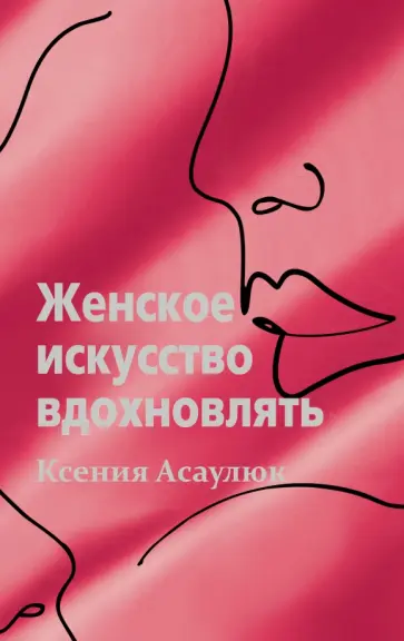 Ксения Асаулюк - Женское искусство вдохновлять обложка книги