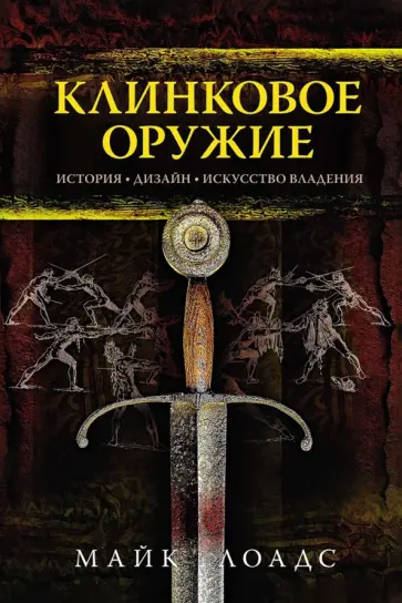 Майк Лоадс - Клинковое оружие. История. Дизайн. Искусство владения обложка книги