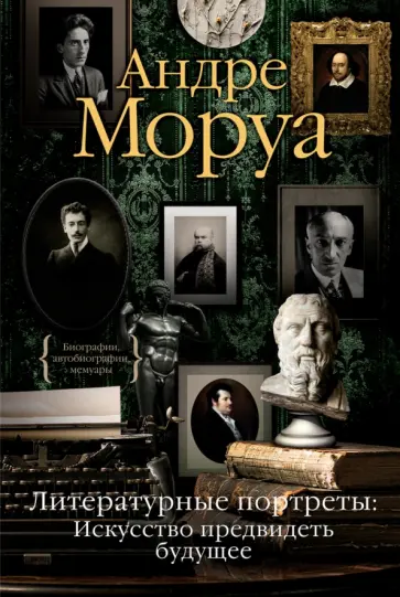 Андре Моруа - Литературные портреты. Искусство предвидеть будущее обложка книги