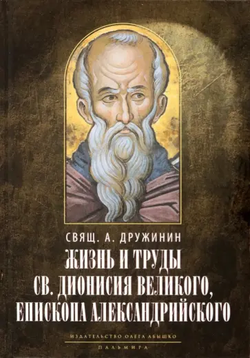 А. Дружинин - Жизнь и труды святителя Дионисия Великого, епископа Александрийского А. Дружинин - Жизнь и труды святителя Дионисия Великого, епископа Александрийского обложка книги